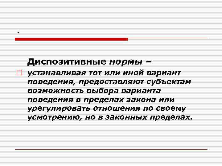. Диспозитивные нормы – o устанавливая тот или иной вариант поведения, предоставляют субъектам возможность