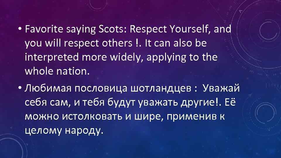  • Favorite saying Scots: Respect Yourself, and you will respect others !. It