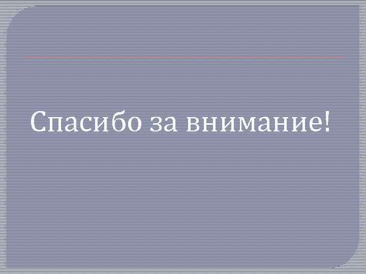 Спасибо за внимание! 