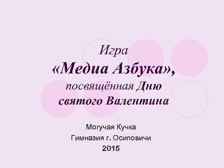 Игра «Медиа Азбука» , посвящённая Дню святого Валентина Могучая Кучка Гимназия г. Осиповичи 2015