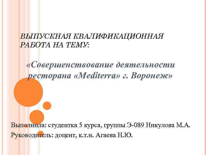 ВЫПУСКНАЯ КВАЛИФИКАЦИОННАЯ РАБОТА НА ТЕМУ: «Совершенствование деятельности ресторана «Mediterra» г. Воронеж» Выполнила: студентка 5