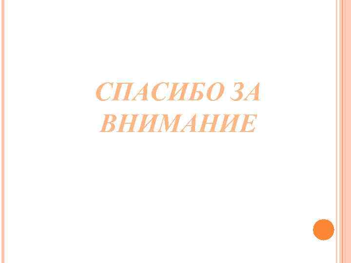 СПАСИБО ЗА ВНИМАНИЕ 