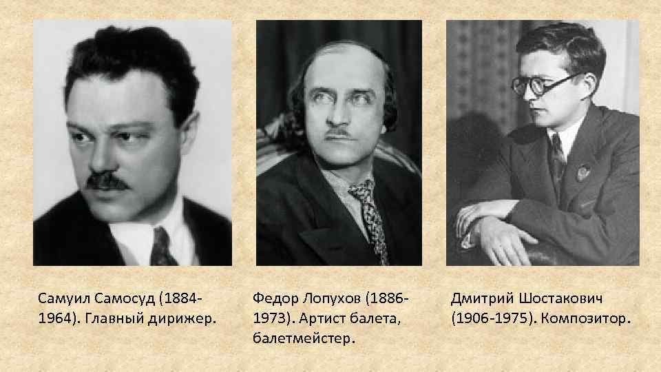 Самуил Самосуд (18841964). Главный дирижер. Федор Лопухов (18861973). Артист балета, балетмейстер. Дмитрий Шостакович (1906
