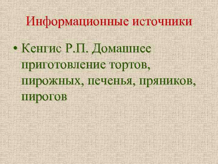 Информационные источники • Кенгис Р. П. Домашнее приготовление тортов, пирожных, печенья, пряников, пирогов 