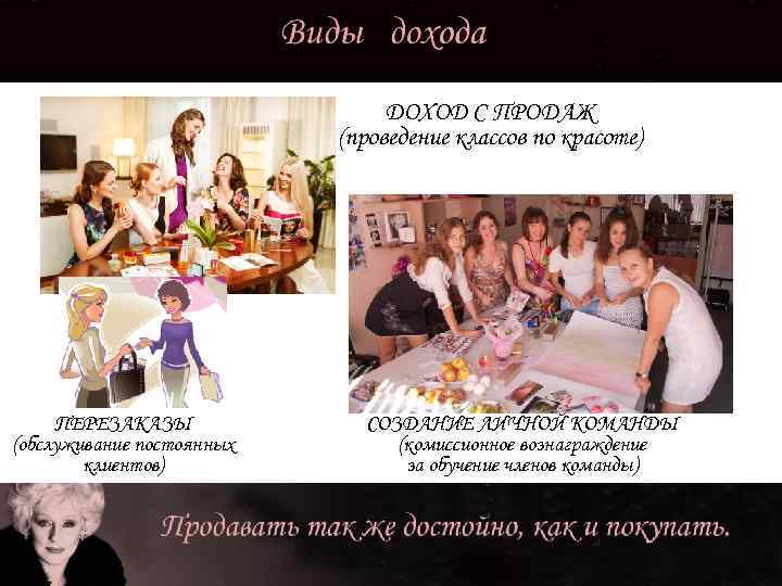 ДОХОД С ПРОДАЖ (проведение классов по красоте) ПЕРЕЗАКАЗЫ (обслуживание постоянных клиентов) СОЗДАНИЕ ЛИЧНОЙ КОМАНДЫ
