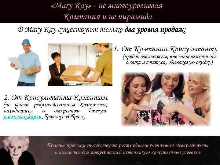 В Mary Kay существуют только два уровня продаж: 1. От Компании Консультанту (предоставляя всем,