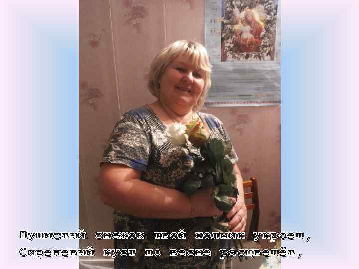 Пушистый снежок твой холмик укроет, Сиреневый куст по весне расцветёт, 