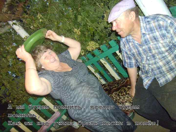 А мы будем помнить, всегда будем помнить, Как ты нас учила брать песни в
