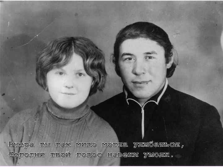 Вчера ты так мило могла улыбаться, Сегодня твой голос навеки умолк. 