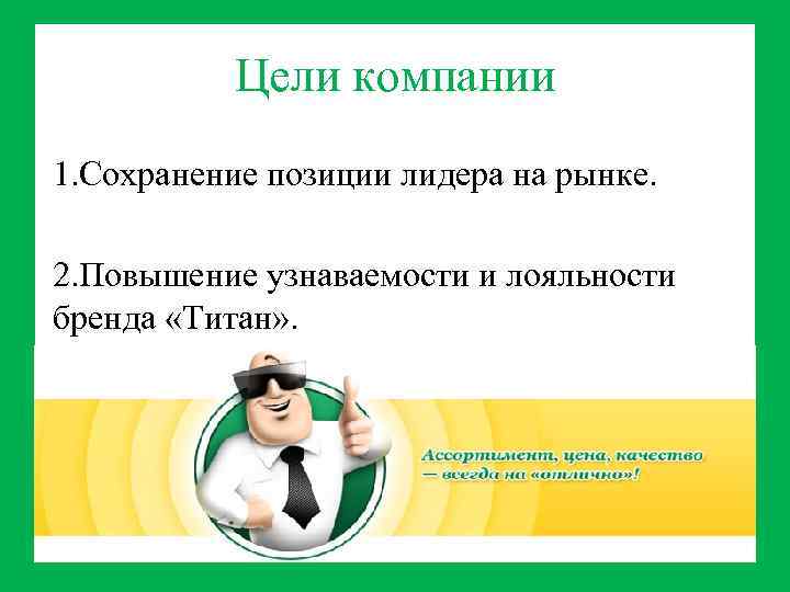 Цели компании 1. Сохранение позиции лидера на рынке. 2. Повышение узнаваемости и лояльности бренда