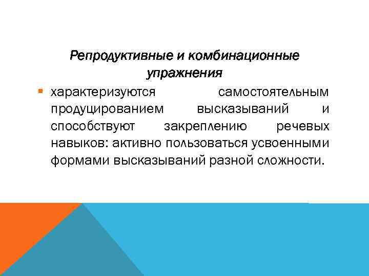 Репродуктивные и комбинационные упражнения § характеризуются самостоятельным продуцированием высказываний и способствуют закреплению речевых навыков: