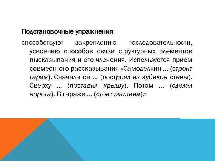 Подстановочные упражнения способствуют закреплению последовательности, усвоению способов связи структурных элементов высказывания и его членения.