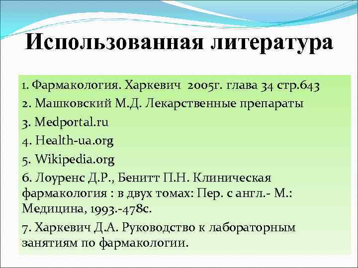 Использованная литература 1. Фармакология. Харкевич 2005 г. глава 34 стр. 643 2. Машковский М.