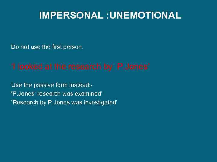 IMPERSONAL : UNEMOTIONAL Do not use the first person. ‘I looked at the research