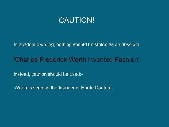 CAUTION! In academic writing, nothing should be stated as an absolute: ‘Charles Frederick Worth