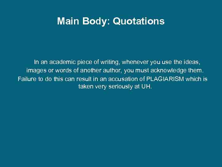 Main Body: Quotations In an academic piece of writing, whenever you use the ideas,
