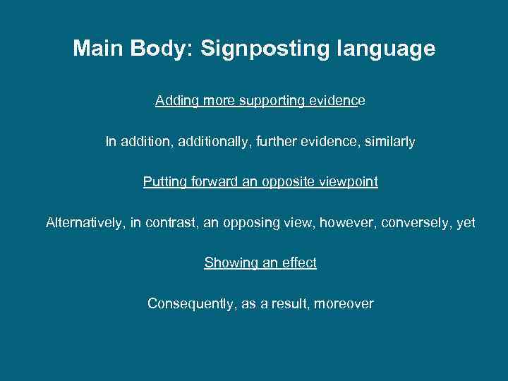 Main Body: Signposting language Adding more supporting evidence In addition, additionally, further evidence, similarly