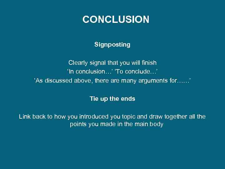 CONCLUSION Signposting Clearly signal that you will finish ‘In conclusion…’ ‘To conclude…’ ‘As discussed