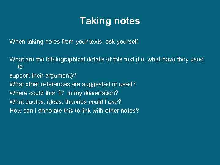 Taking notes When taking notes from your texts, ask yourself: What are the bibliographical