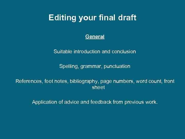 Editing your final draft General Suitable introduction and conclusion Spelling, grammar, punctuation References, foot