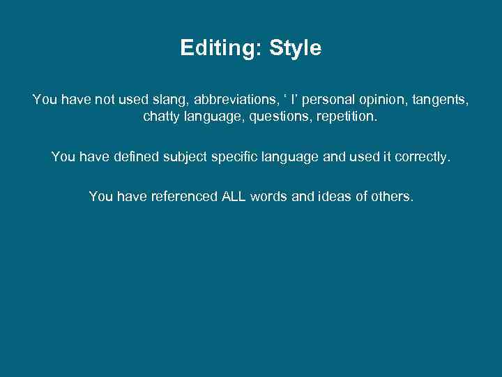 Editing: Style You have not used slang, abbreviations, ‘ I’ personal opinion, tangents, chatty