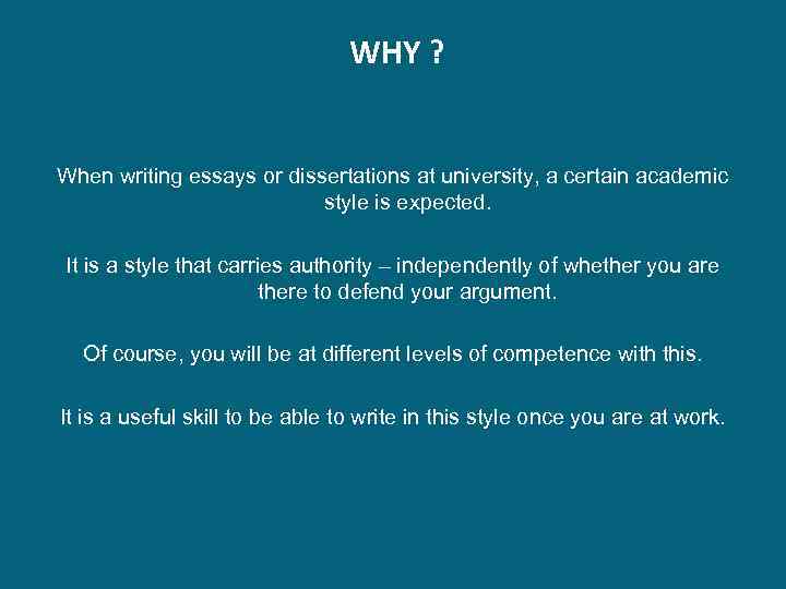 WHY ? When writing essays or dissertations at university, a certain academic style is