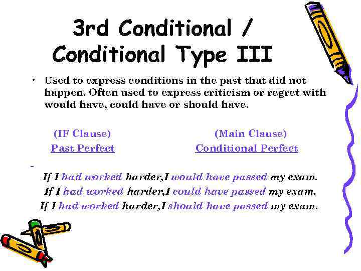 3 rd Conditional / Conditional Type III • Used to express conditions in the