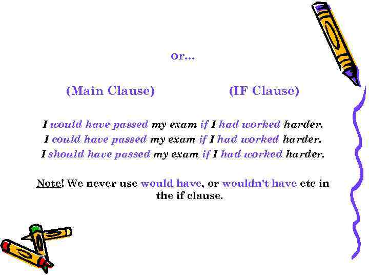 or. . . (Main Clause) (IF Clause) I would have passed my exam if