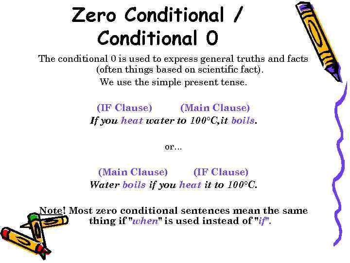 Zero Conditional / Conditional 0 The conditional 0 is used to express general truths