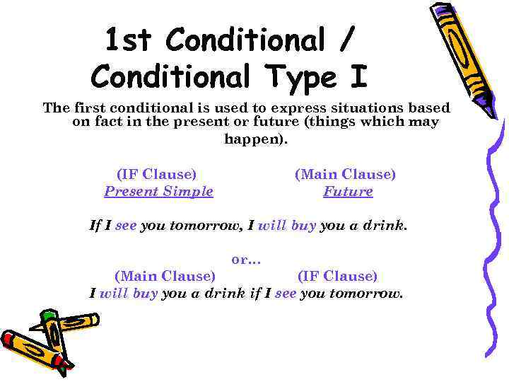 1 st Conditional / Conditional Type I The first conditional is used to express