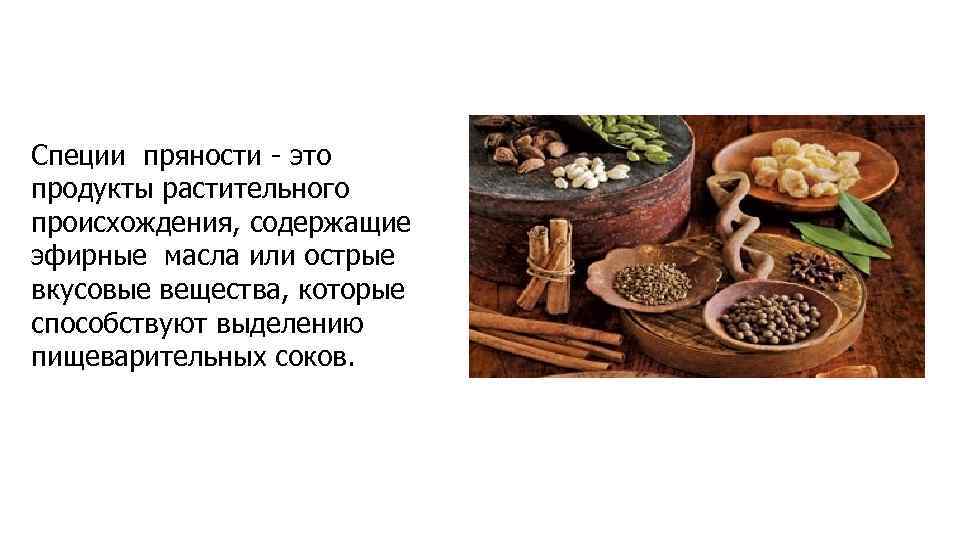 Специи пряности - это продукты растительного происхождения, содержащие эфирные масла или острые вкусовые вещества,