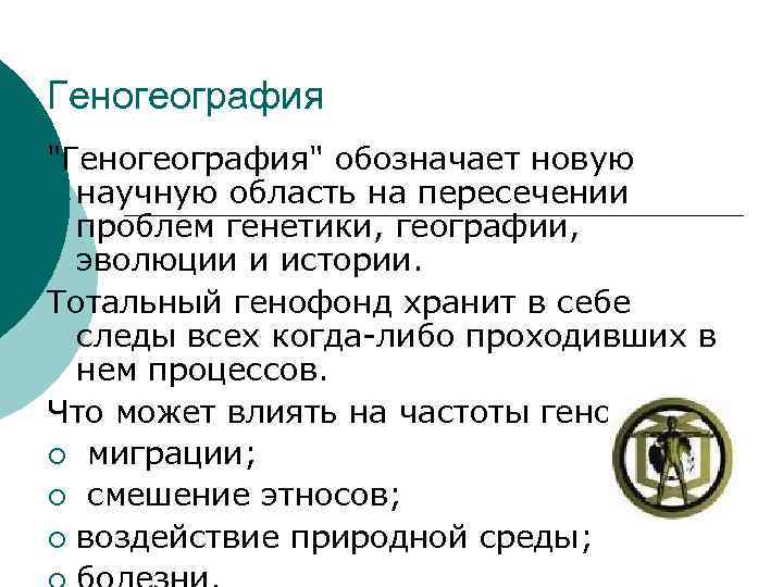 Геногеография "Геногеография" обозначает новую научную область на пересечении проблем генетики, географии, эволюции и истории.