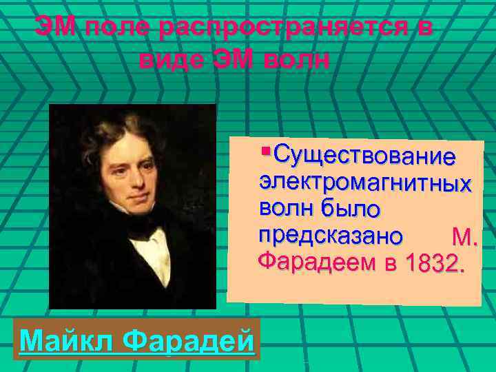 ЭМ поле распространяется в виде ЭМ волн §Существование электромагнитных волн было предсказано М. Фарадеем