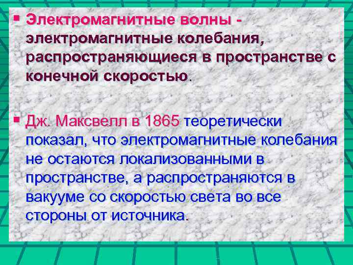 § Электромагнитные волны электромагнитные колебания, распространяющиеся в пространстве с конечной скоростью. § Дж. Максвелл