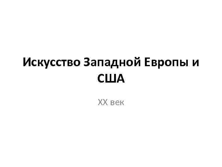 Искусство Западной Европы и США XX век 