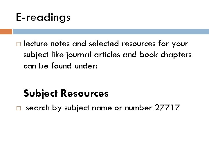 E-readings lecture notes and selected resources for your subject like journal articles and book