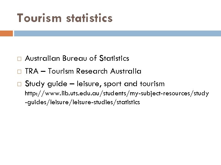 Tourism statistics Australian Bureau of Statistics TRA – Tourism Research Australia Study guide –