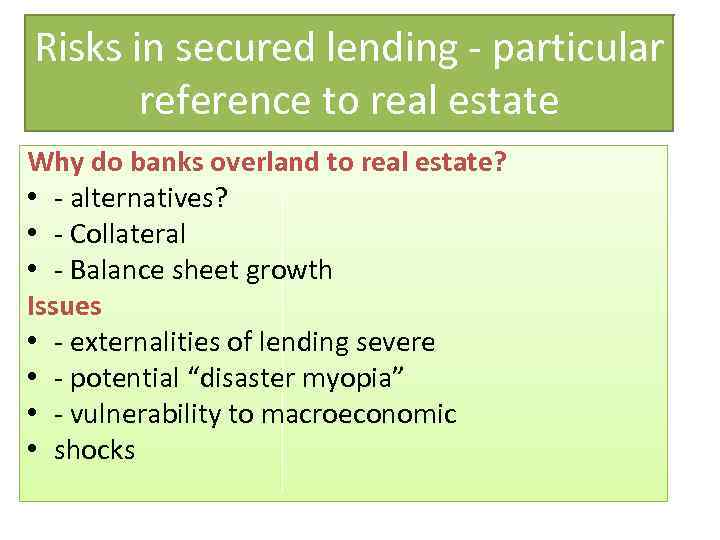 Risks in secured lending - particular reference to real estate Why do banks overland