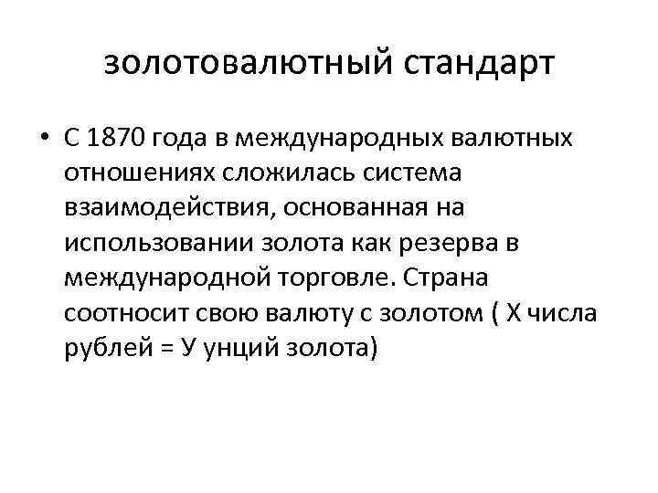 золотовалютный стандарт • С 1870 года в международных валютных отношениях сложилась система взаимодействия, основанная