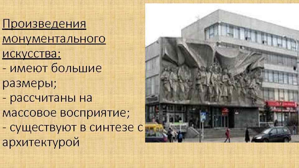 Произведения монументального искусства: - имеют большие размеры; - рассчитаны на массовое восприятие; - существуют