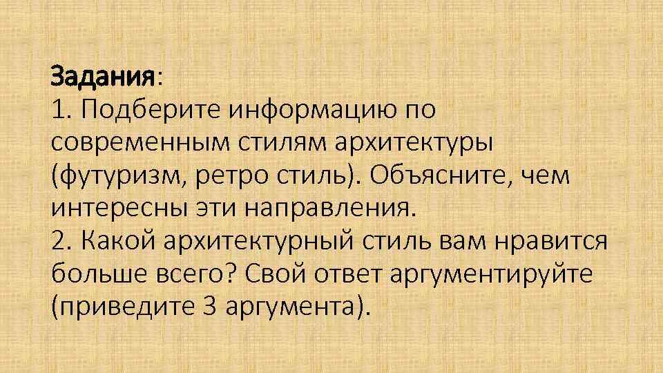 Задания: 1. Подберите информацию по современным стилям архитектуры (футуризм, ретро стиль). Объясните, чем интересны