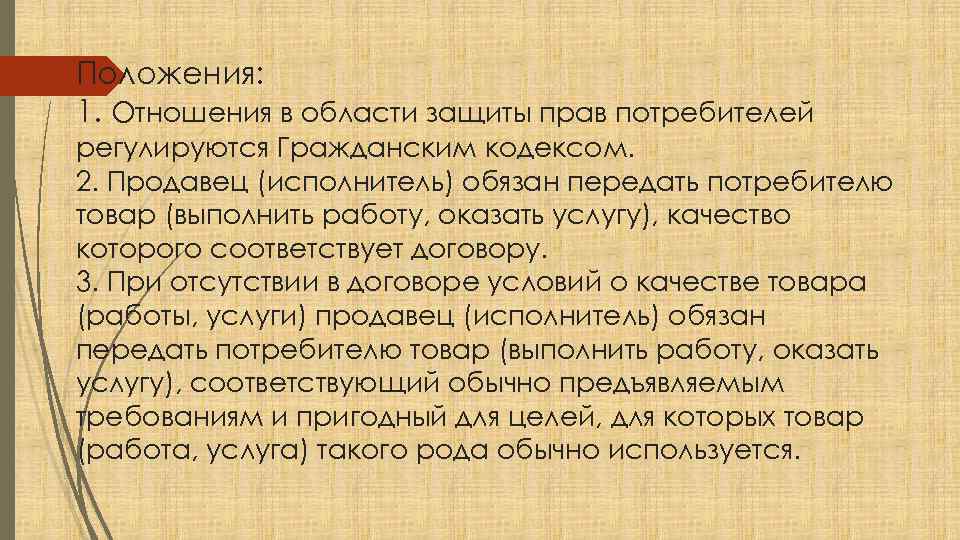 Положения: 1. Отношения в области защиты прав потребителей регулируются Гражданским кодексом. 2. Продавец (исполнитель)