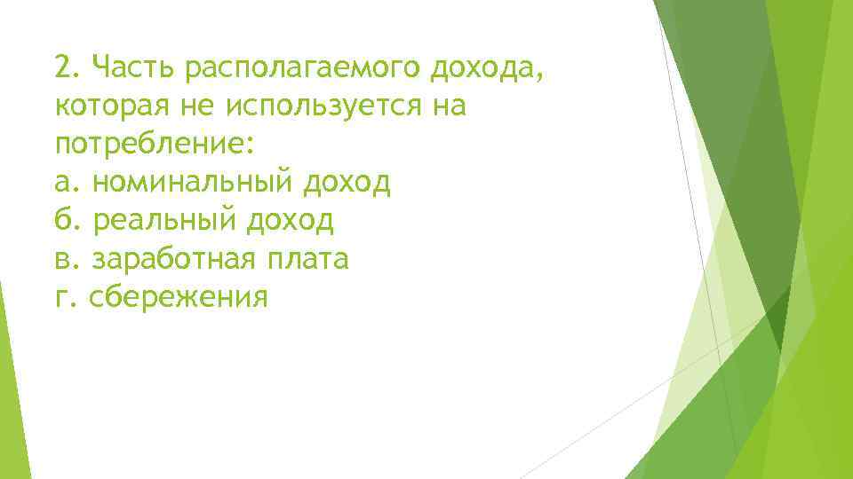 2. Часть располагаемого дохода, которая не используется на потребление: а. номинальный доход б. реальный