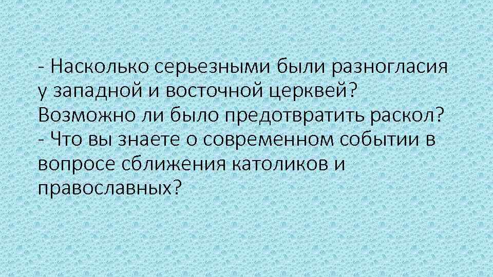 - Насколько серьезными были разногласия у западной и восточной церквей? Возможно ли было предотвратить