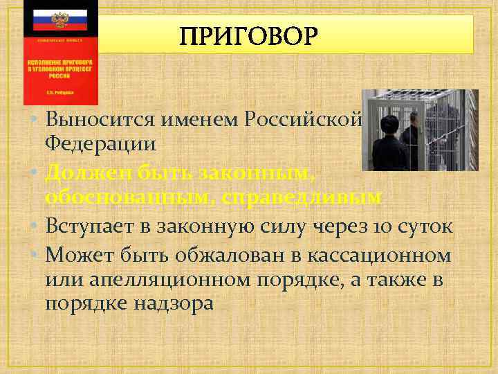 ПРИГОВОР • Выносится именем Российской Федерации • Должен быть законным, обоснованным, справедливым • Вступает