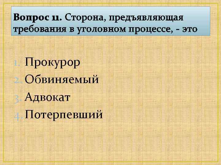 Вопрос 11. Сторона, предъявляющая требования в уголовном процессе, - это 1. Прокурор 2. Обвиняемый