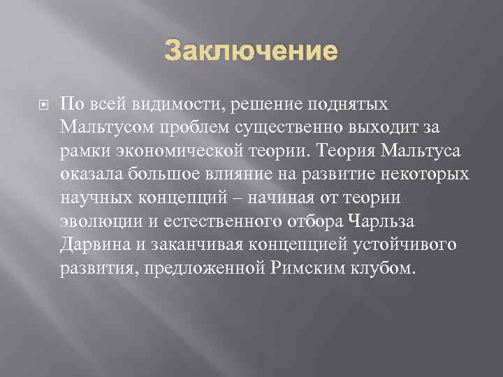 Заключение По всей видимости, решение поднятых Мальтусом проблем существенно выходит за рамки экономической теории.