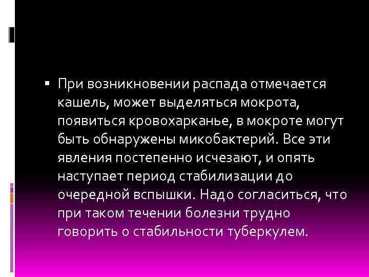  При возникновении распада отмечается кашель, может выделяться мокрота, появиться кровохарканье, в мокроте могут