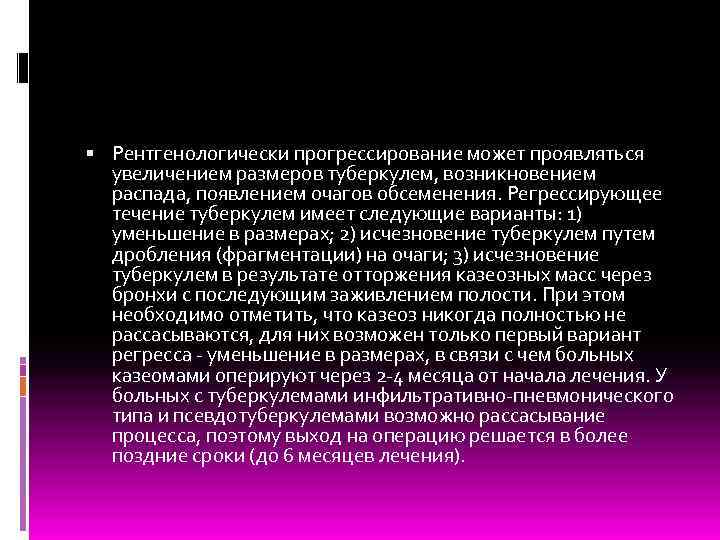  Рентгенологически прогрессирование может проявляться увеличением размеров туберкулем, возникновением распада, появлением очагов обсеменения. Регрессирующее