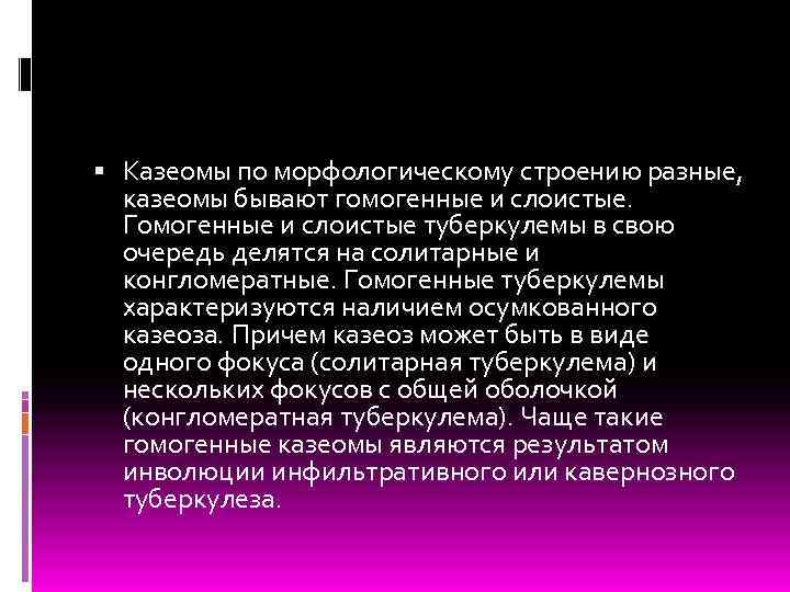  Казеомы по морфологическому строению разные, казеомы бывают гомогенные и слоистые. Гомогенные и слоистые